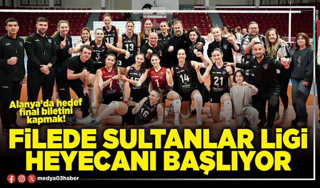 Filede Sultanlar Ligi heyecanı başlıyor