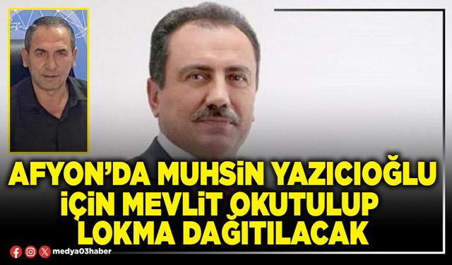 Afyon’da Muhsin Yazıcıoğlu için mevlit okutulup lokma dağıtılacak