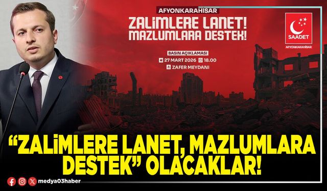 “Zalimlere lanet, mazlumlara destek” olacaklar!