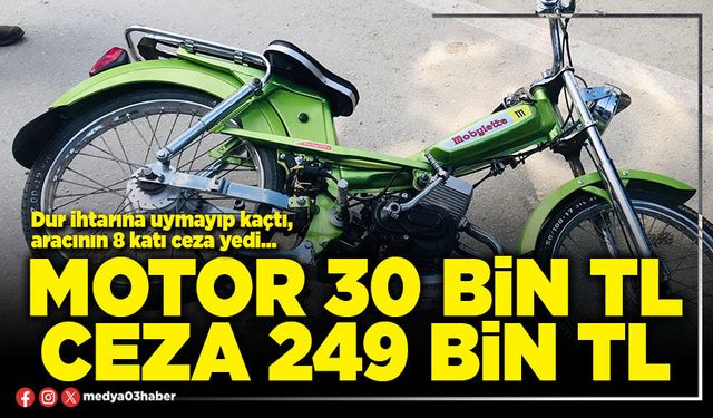 Motor 30 Bin TL Ceza 249 Bin TL