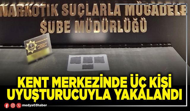 Kent merkezinde üç kişi uyuşturucuyla yakalandı