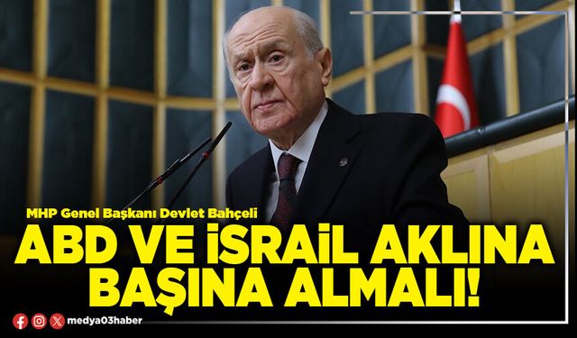 ABD ve İsrail aklına başına almalı!