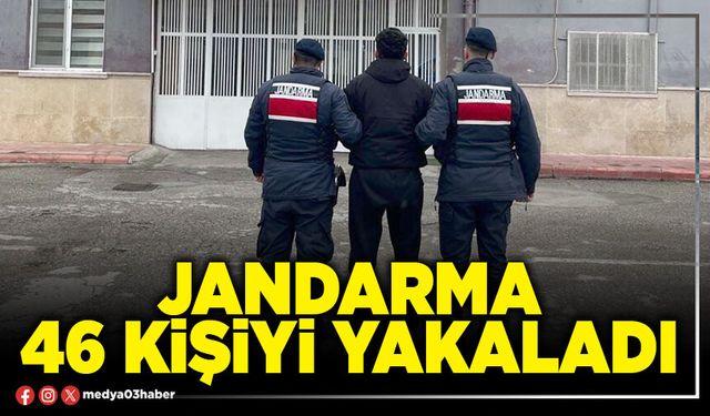 Jandarma 46 kişiyi yakaladı