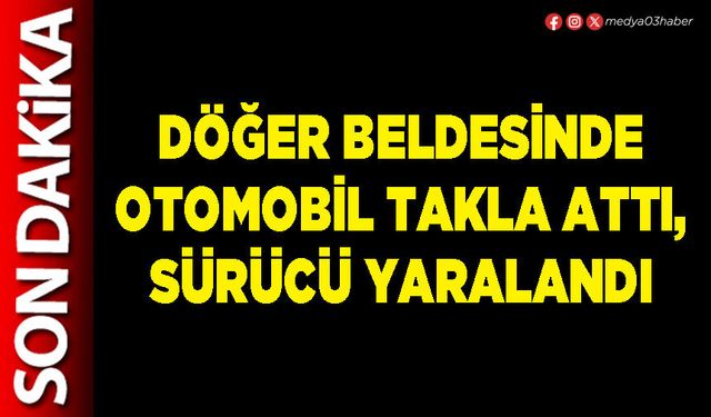 Döğer Beldesinde otomobil takla attı, sürücü yaralandı