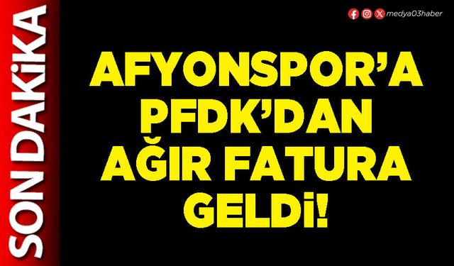 Afyonspor’a PFDK’dan ağır fatura geldi!