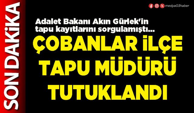 Çobanlar İlçe Tapu Müdürü tutuklandı