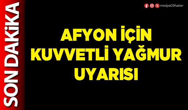 Afyon için kuvvetli yağmur uyarısı