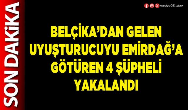 Belçika’dan gelen uyuşturucuyu Emirdağ’a götüren 4 şüpheli yakalandı