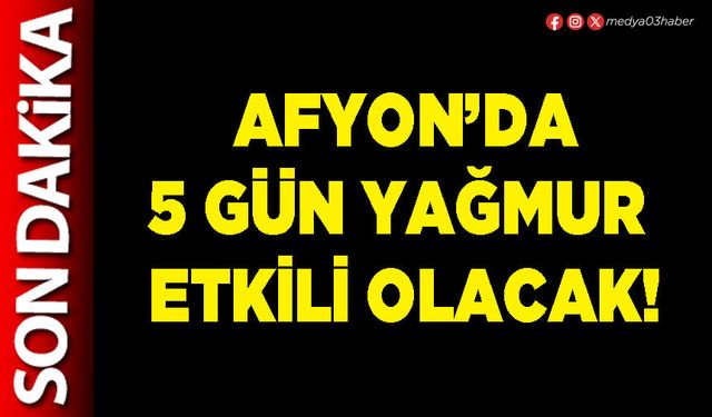 Afyon’da 5 gün yağmur etkili olacak!