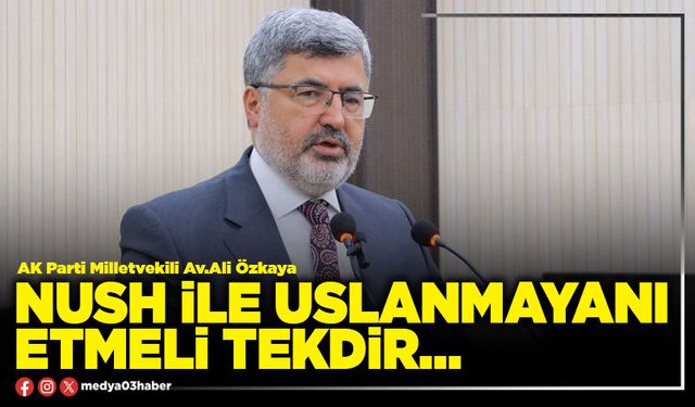 Nush ile uslanmayanı etmeli tekdir…