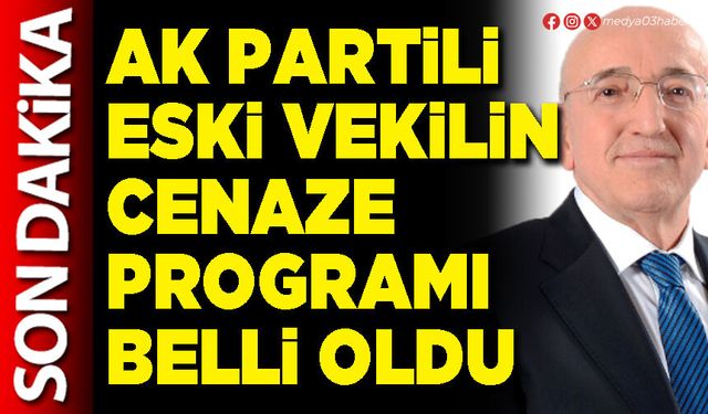 AK Partili eski vekilin cenaze programı belli oldu
