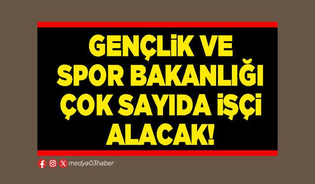 Gençlik ve Spor Bakanlığı çok sayıda işçi alacak!