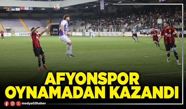 Afyonspor oynamadan kazandı