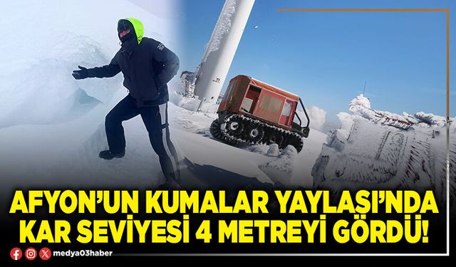 Afyon’un Kumalar Yaylası’nda kar seviyesi 4 metreyi gördü!