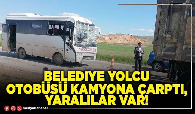 Belediye yolcu otobüsü kamyona çarptı, yaralılar var!