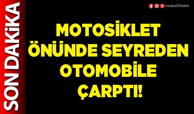 Motosiklet önünde seyreden otomobile çarptı!