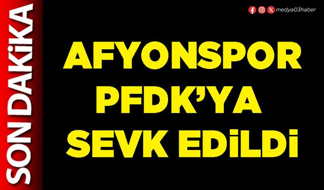 Afyonspor PFDK’ya sevk edildi