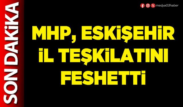 MHP, Eskişehir İl teşkilatını feshetti