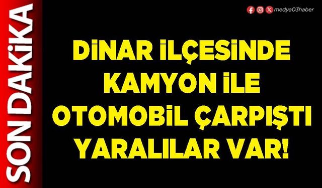 Dinar ilçesinde kamyon ile otomobil çarpıştı yaralılar var!