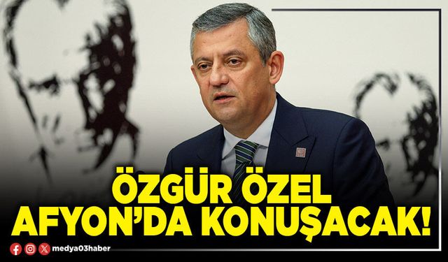 Özgür Özel Afyon’da konuşacak!