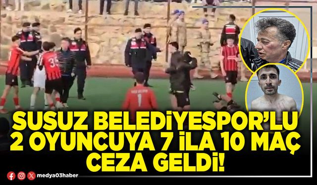 Susuz Belediyespor’lu 2 oyuncuya 7 ila 10 maç ceza geldi!