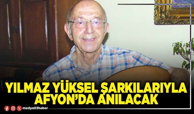Yılmaz Yüksel şarkılarıyla Afyon’da anılacak
