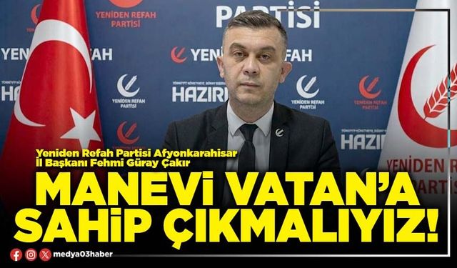 Manevi vatan’a sahip çıkmalıyız!