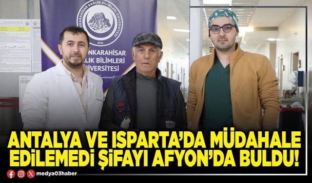 Antalya ve Isparta’da müdahale edilemedi şifayı Afyon’da buldu!