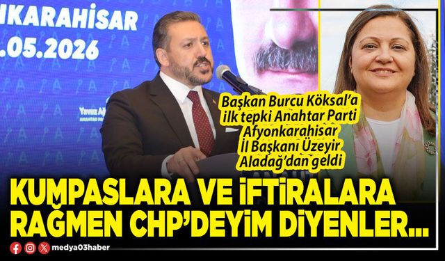 Kumpaslara ve iftiralara rağmen CHP’deyim diyenler…