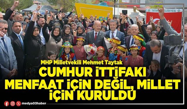 Cumhur ittifakı menfaat için değil, millet için kuruldu