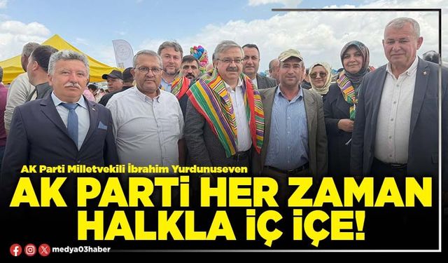 AK Parti her zaman halkla iç içe!
