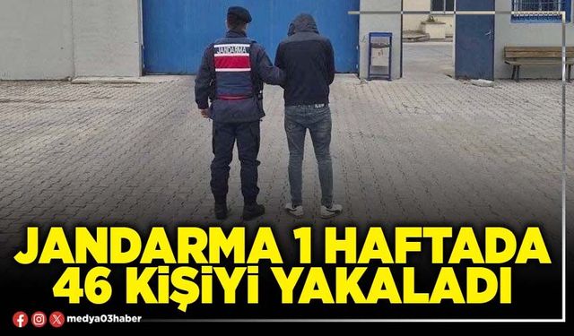 Jandarma 1 haftada 46 kişiyi yakaladı