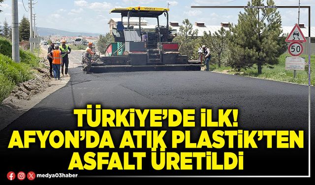 Türkiye’de ilk! Afyon’da atık plastik’ten asfalt üretildi