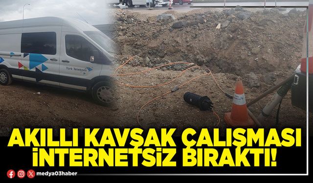 Akıllı kavşak çalışması internetsiz bıraktı!