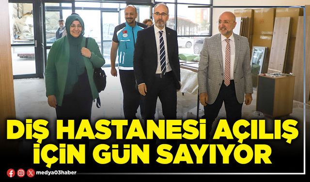 Diş Hastanesi açılış için gün sayıyor