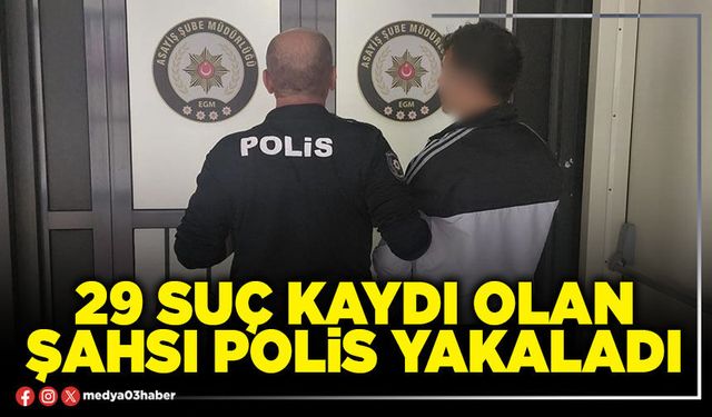29 suç kaydı olan şahsı Polis yakaladı