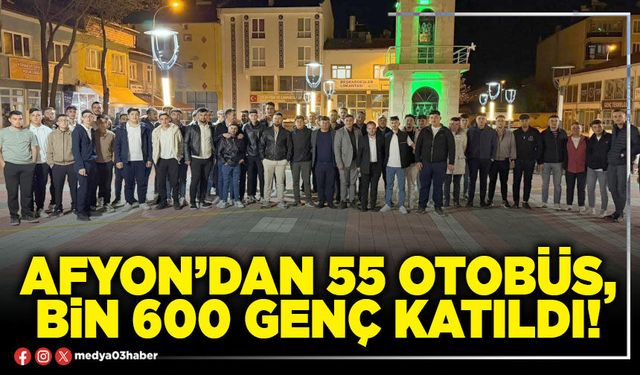 Afyon’dan 55 otobüs, bin 600 genç katıldı!