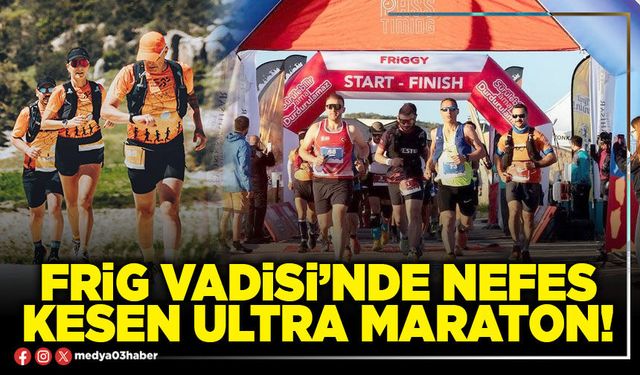 Frig Vadisi’nde nefes kesen ultra maraton!
