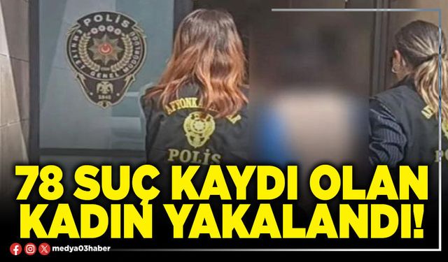 78 suç kaydı olan kadın yakalandı!