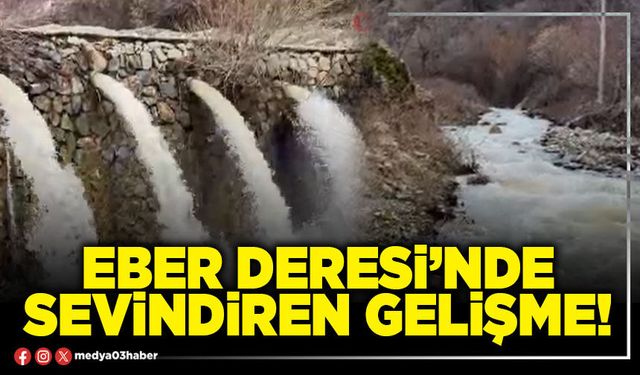 Eber deresi’nde sevindiren gelişme!
