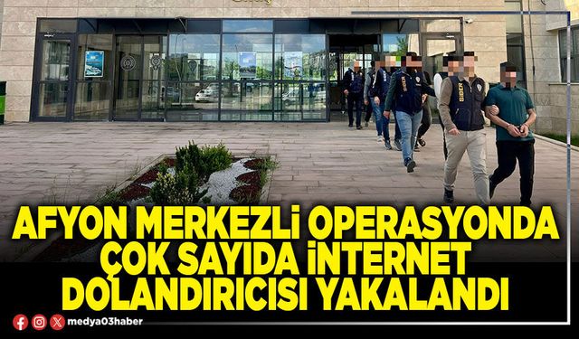 Afyon merkezli operasyonda çok sayıda internet dolandırıcısı yakalandı