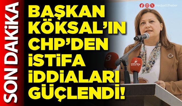 Başkan Köksal’ın CHP’den istifa iddiaları güçlendi!