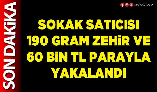 Sokak satıcısı 190 gram zehir ve 60 Bin TL parayla yakalandı