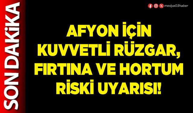 Afyon için kuvvetli rüzgar, fırtına ve hortum riski uyarısı!