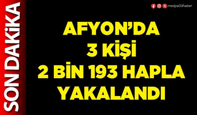 Afyon’da 3 kişi 2 bin 193 hapla yakalandı