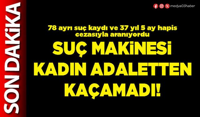 Suç makinesi kadın adaletten kaçamadı!