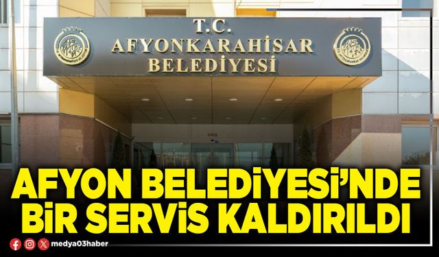 Afyon Belediyesi’nde bir servis kaldırıldı