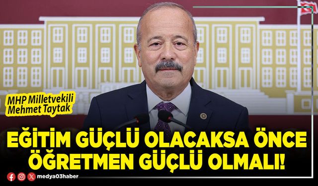 Eğitim güçlü olacaksa önce öğretmen güçlü olmalı!
