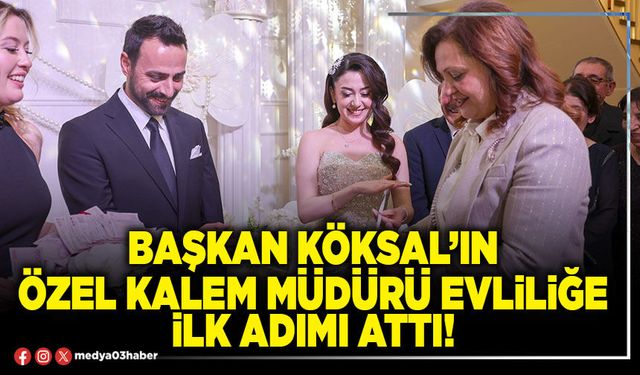 Başkan Köksal’ın Özel Kalem Müdürü evliliğe ilk adımı attı!