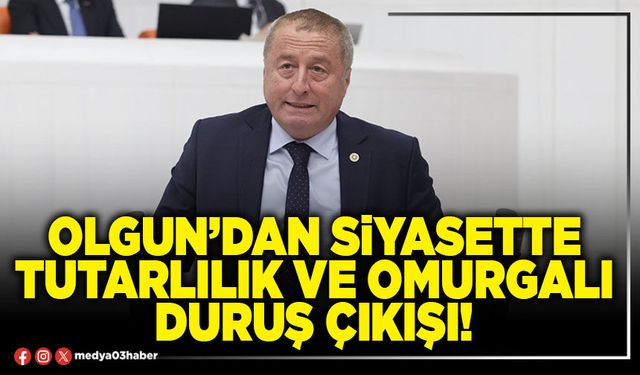 Olgun’dan siyasette tutarlılık ve omurgalı duruş çıkışı!